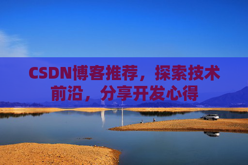 CSDN博客推荐，探索技术前沿，分享开发心得